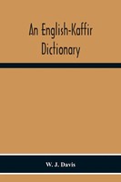 An English-Kaffir Dictionary, Principally Of The Xosa-Kaffir But Including...