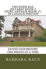 Thunder Bay, Ontario Book 2 (Port Arthur Book 2), in Colour Photos: Saving Our H