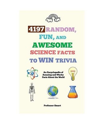 4197 Random, Fun, and Awesome Science Facts to Win Trivia: An Encyclopedia of Am