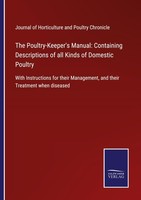 The Poultry-Keeper's Manual: Containing Descriptions Of All Kinds Of Domestic Po