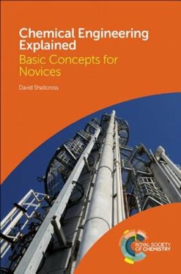 Chemical Engineering Explained: Basic Concepts for Novices by David Shallcross