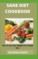 Sane Diet Cookbook: Lose Weight With Simple Healthy