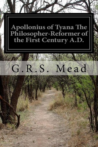 Apollonius of Tyana The Philosopher-Reformer of the First Century A.D. by G.R.S.