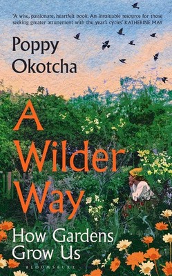 A Wilder Way: How Gardens Grow Us, Okotcha, Poppy, New condition, Book