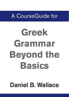 A CourseGuide for Greek Grammar Beyond the Basics Daniel B. Wallace Taschenbuch
