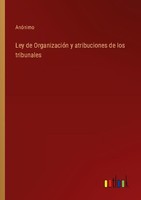 Ley De OrganizacióN Y Atribuciones De Los Tribunales AnóNimo