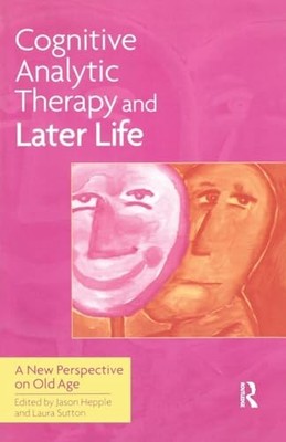 Cognitive Analytic Therapy and Later Life: New Perspective on Old Age by Jason
