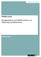 Philipp Lorenz | Hooliganismus Im FußBall. AnsäTze Zur ErkläRung Des PhäNomens