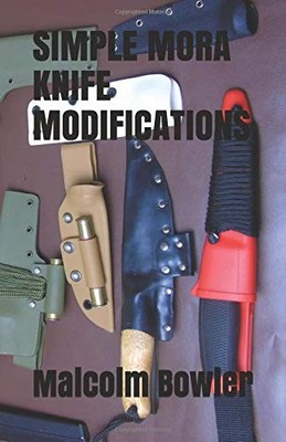 SIMPLE MORA KNIFE MODIFICATIONS By Malcolm Bowler **BRAND NEW**