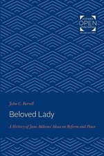 Beloved Lady: A History of Jane Addams' Ideas on Reform and Peace by John C. Far