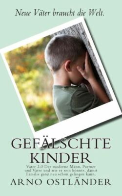 Gef?Lschte Kinder: Vater 2 0 Der Moderne Mann, Partner Und Vater Und Wie Er...