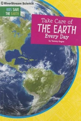 Take Care of the Earth Every Day: Kids Save the Earth by Tammy Gagne (English) P