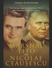 Marshal Tito and Nicolae Ceaușescu: The Lives and Legacies of the Easter...