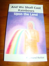 AND WE SHALL CAST RAINBOWS UPON THE LAND RAYMOND REITZE JR. 2004