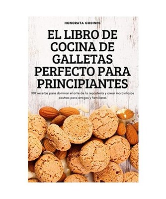 EL LIBRO DE COCINA DE GALLETAS PERFECTO PARA PRINCIPIANTES, Honorata Godines