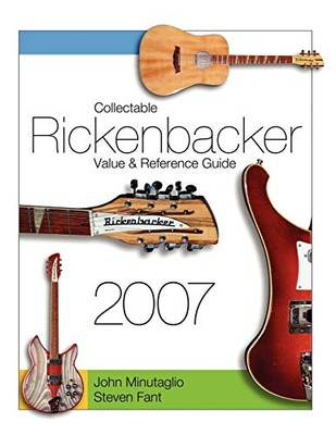 Collectable Rickenbacker Value and Reference Guide 2007 by John Minutaglio, ...