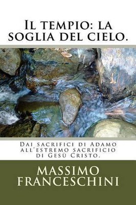 Il tempio: la soglia del cielo.: Dai sacrifici di Adamo all'estremo sacrificio d