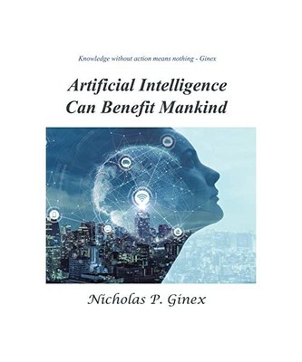 Artificial Intelligence Can Benefit Mankind, Nicholas P. Ginex
