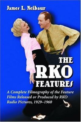 Rko Features : A Complete Filmography Of The Feature Films Released Or Produc...