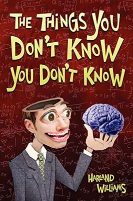 The Things You Don't Know You Don't Know by Williams, Harland