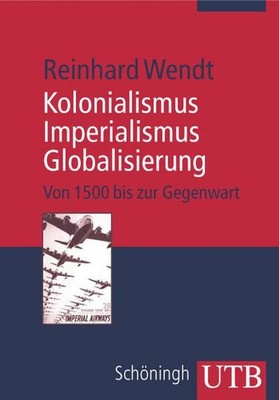 Vom Kolonialismus zur Globalisierung. Europa und die Welt seit 1500. Wendt, Rein