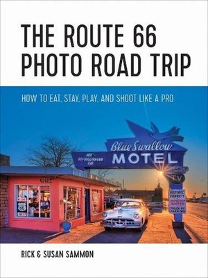 The Route 66 Photo Road Trip: How to Eat, Stay, Play, and Shoot Like a Pro by Ri