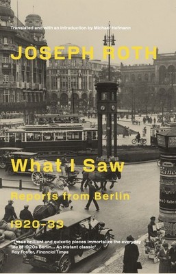 What I Saw: Reports From Berlin 1920-33, Joseph Roth