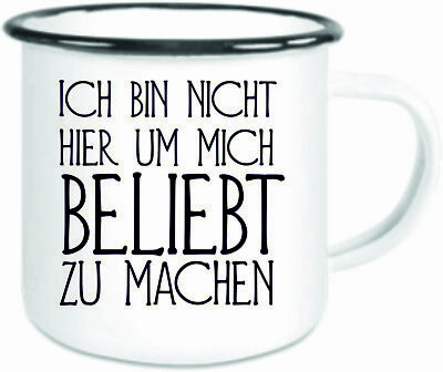 Emaille-Tasse   ''Ich bin nicht hier um mich beliebt zu machen ''