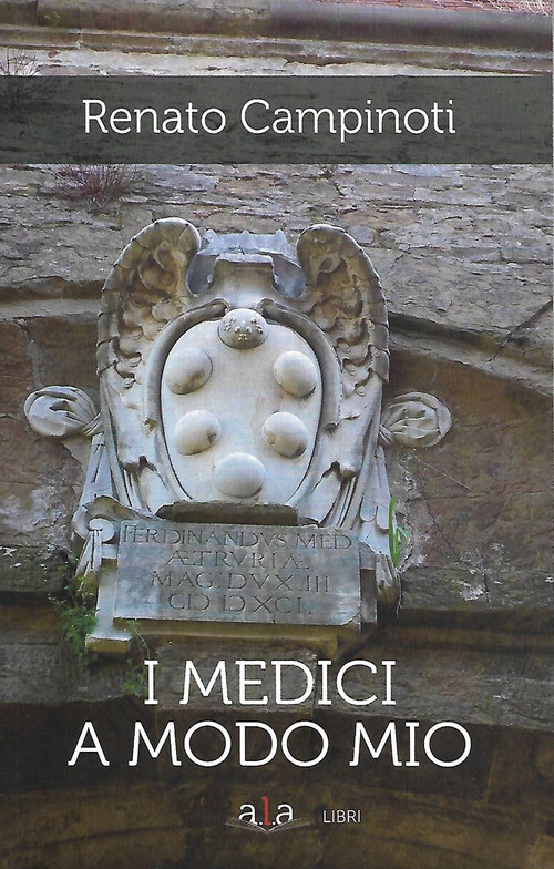 I Medici a modo mio - Renato Campinoti - 2020 - ALA Libri