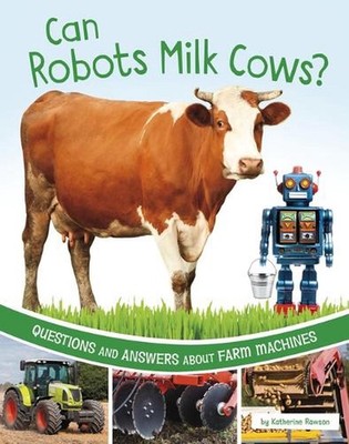 Can Robots Milk Cows?: Questions and Answers about Farm Machines by Katherine Ra