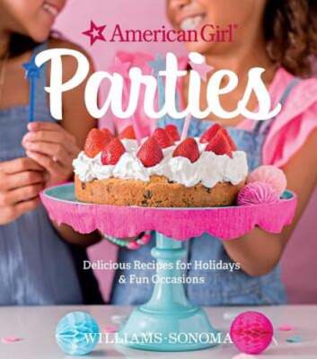 American Girl Parties: Delicious Recipes for Holidays & Fun Occasions by Girl
