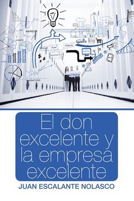 El Don Excelente Y La Empresa Excelente, Hardcover by Nolasco, Juan Escalante...