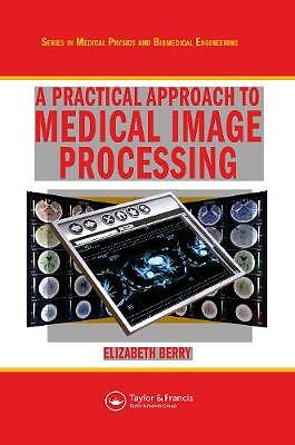 A Practical Approach to Medical Image Processing (Series in Medical Physics and