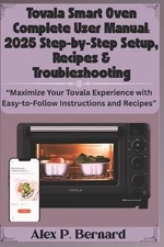 Tovala Smart Oven Complete User Manual: 2025 Step-by-Step Setup, Recipes & Troub
