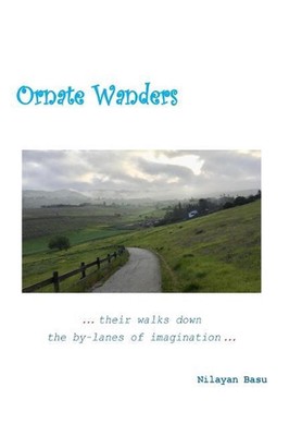 Ornate Wanders: ...Their Walks Down the By-Lanes of Imagination... by Nilayan Ba