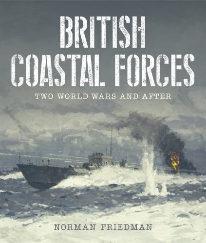 British Coastal Forces : Two World Wars and After by Norman Friedman (2023, ...