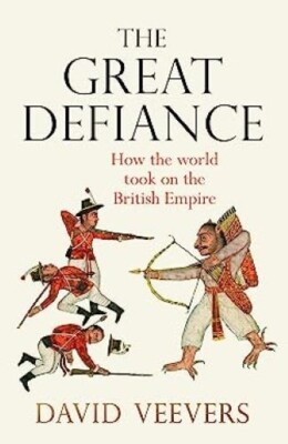 The Great Defiance How the world took on the British Empire David Veevers Paperb