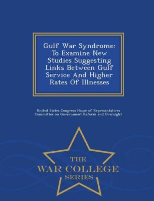 Gulf War Syndrome: To Examine New Studies Suggesting Links Between Gulf ...