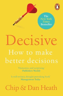 Decisive How to Make Better Decisions Chip Heath (u. a.) Taschenbuch 316 S. 2014