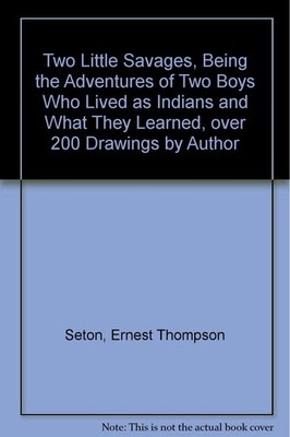 Two Little Savages, Being the Adventures of Two Boys Who Lived as Indians an...