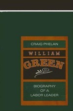 William Green: Biography of a Labor Leader (Suny Series in Labor History)
