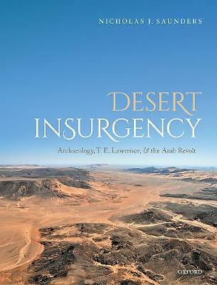 Desert Insurgency: Archaeology, T. E. Lawrence, and the Arab Revolt by...