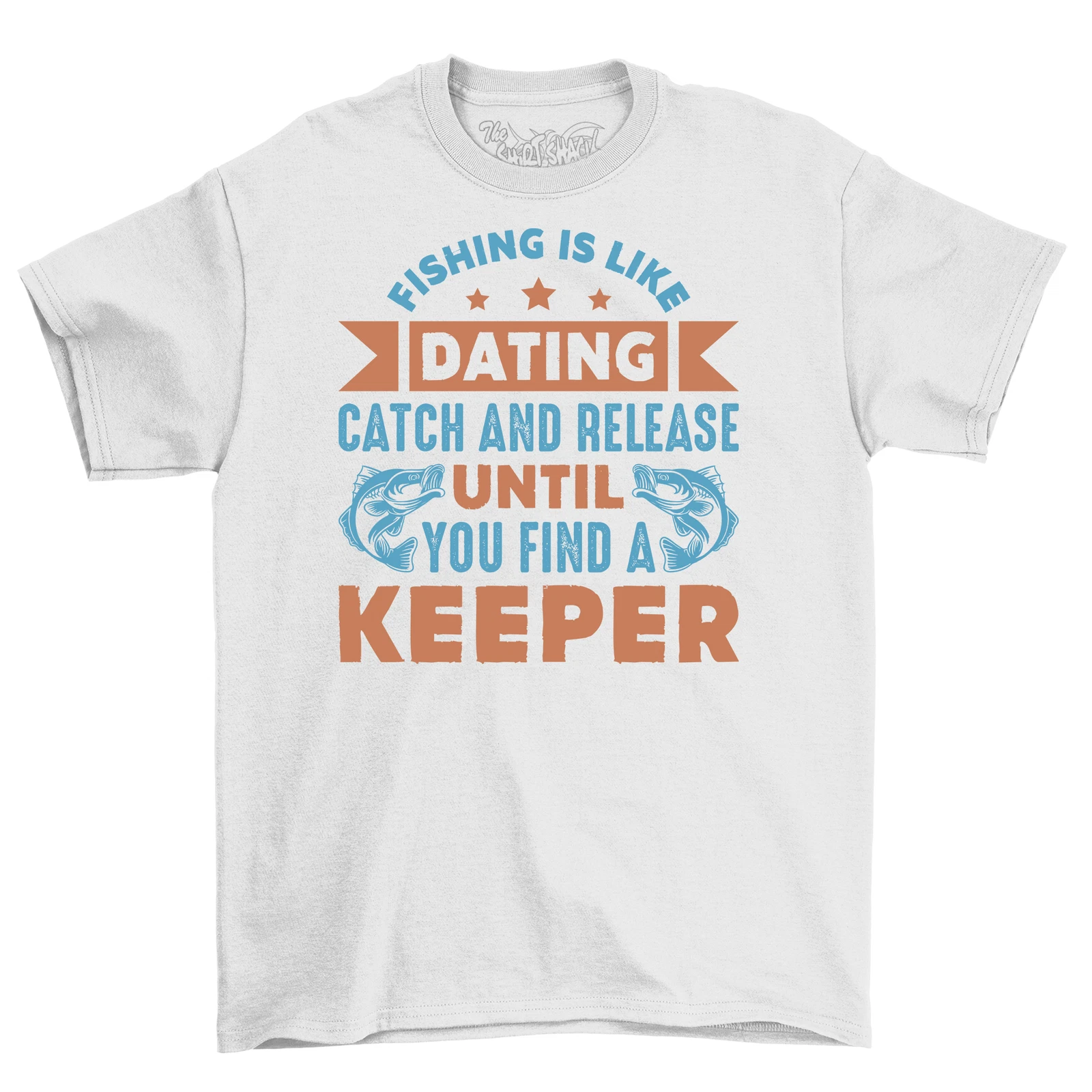 Fish Dating T-Shirt: Catch & Release Until You Find a Keeper