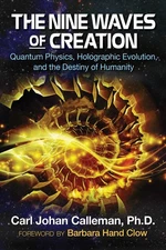 The Nine Waves of Creation: Quantum Physics, Holographic Evolution, and the ...