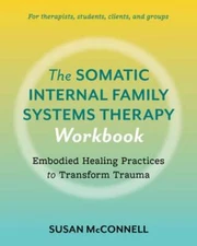 The Somatic Internal Family Systems Therapy Workbook: Embodied Healing Practices