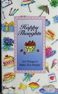 Happy Thoughts : Three Hundred Thirty Three Things to Make You Ha