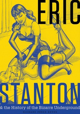 Eric Stanton & the History of the Bizarre Underground by Pérez Seves, Richard