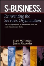 S-Business : Reinventing the Services Organization by James A. Alexander and...