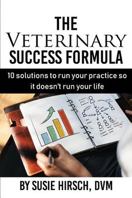 The Veterinary Success Formula: 10 Solutions to Run Your Business So It Doesn't 