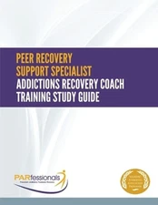 Peer Recovery Support Specialist/Addictions Recovery Coach Training: Study Guide